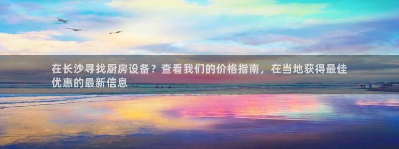 尊龙d88官网登录下载：在长沙寻找厨房设备？查看我们的价格指